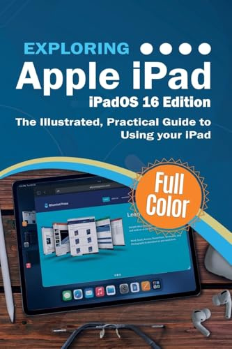Exploring Apple iPad - iPadOS 16 Edition: The Illustrated, Practical Guide to Using your iPad (Exploring Tech, Band 6)