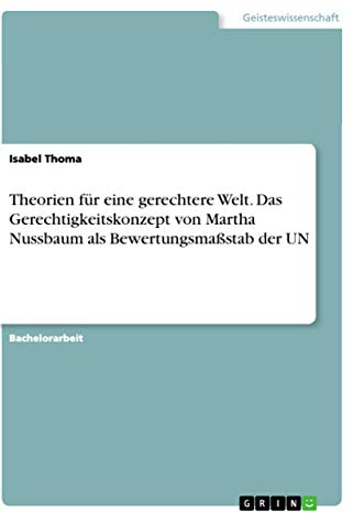 Theorien für eine gerechtere Welt. Das Gerechtigkeitskonzept von Martha Nussbaum als Bewertungsmaßstab der UN
