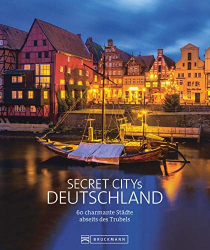 Secret Citys Deutschland. 60 charmante Städte abseits des Trubels. Bildband mit echten Geheimtipps für unvergessliche Städtetrips. Von Görlitz und ... und Naumburg nach Fulda und Dinkelsbühl.