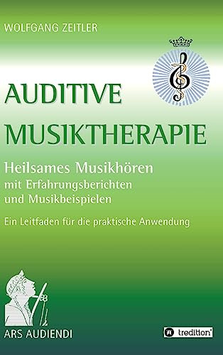 Auditive Musiktherapie: Heilsames Musikhören - mit Erfahrungsberichten und Musikbeispielen