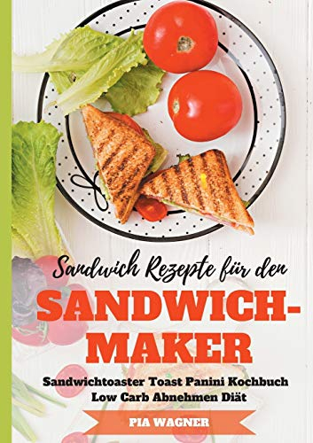 Sandwich Rezepte für den Sandwichmaker Sandwichtoaster Toast Panini Kochbuch Low Carb Abnehmen Diät