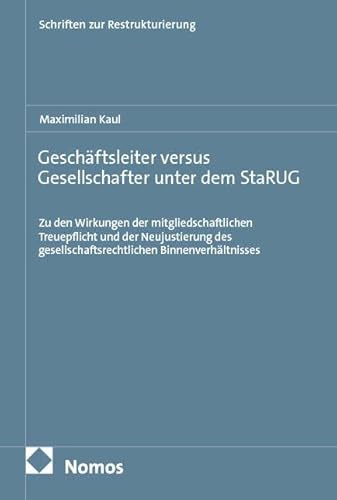 Geschäftsleiter versus Gesellschafter unter dem StaRUG: Zu den Wirkungen der mitgliedschaftlichen Treuepflicht und der Neujustierung des ... (Schriften zur Restrukturierung)