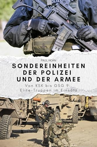 Sondereinheiten der Polizei und der Armee: Von KSK bis GSG 9: Elite-Truppen im Einsatz. Das perfekte Geschenk für Männer und Frauen zu Weihnachten und Geburtstag