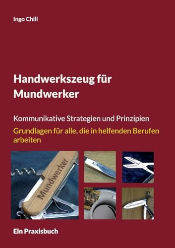 Handwerkszeug für Mundwerker: Kommunikative Strategien und Prinzipien Grundlagen für alle, die in helfenden Berufen arbeiten