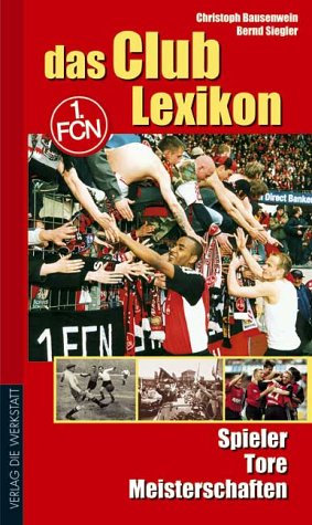 Das Club Lexikon. 1. FC Nürnberg. Spieler, Tore, Meisterschaften: 1. FCN. Spieler, Tore, Meisterschaften