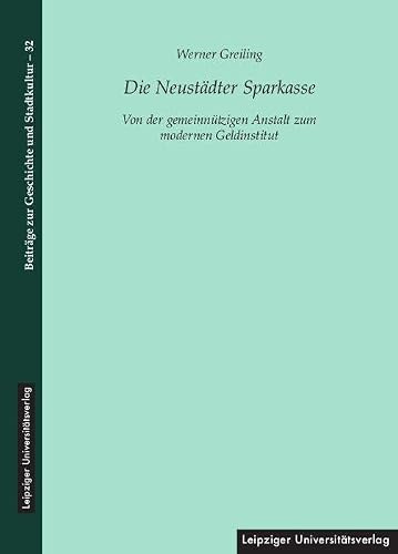 Die Neustädter Sparkasse: Von der gemeinnützigen Anstalt zum modernen Geldinstitut (Beiträge zur Geschichte und Stadtkultur)