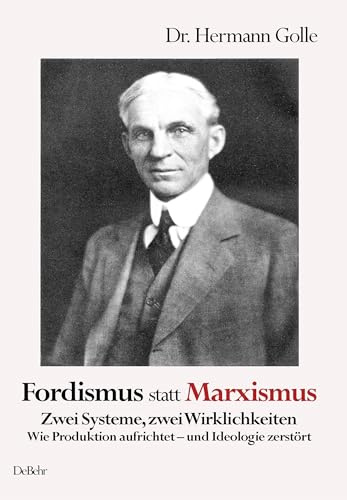 Fordismus statt Marxismus - Zwei Systeme, zwei Wirklichkeiten - Wie Produktion aufrichtet – und Ideologie zerstört