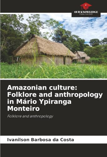 Amazonian culture: Folklore and anthropology in Mário Ypiranga Monteiro: Folklore and anthropology
