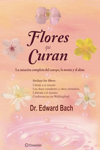 Flores que curan. La curación completa del cuerpo, la mente y el alma (SIN COLECCION)