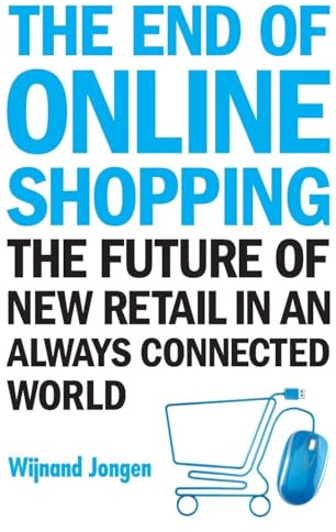 End Of Online Shopping, The: The Future Of New Retail In An Always Connected World