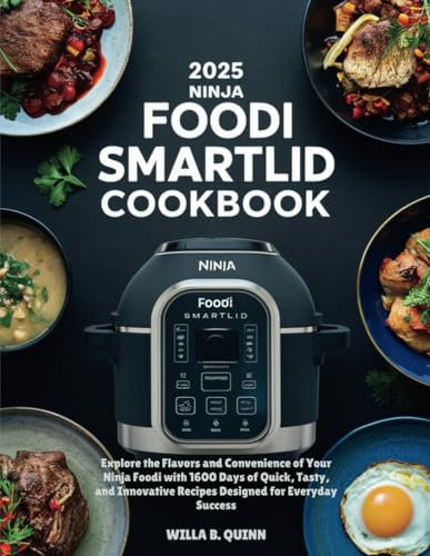 2025 Ninja Foodi Smartlid Cookbook: Explore the Flavors and Convenience of Your Ninja Foodi with 1600 Days of Quick, Tasty, and Innovative Recipes Designed for Everyday Success