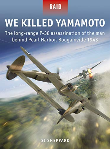 We Killed Yamamoto: The long-range P-38 assassination of the man behind Pearl Harbor, Bougainville 1943: 53 (Raid)
