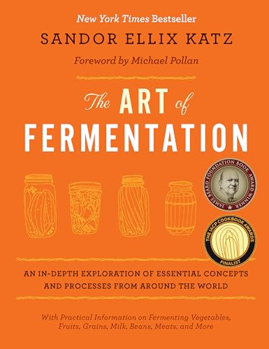 The Art of Fermentation: With Practical Information on Fermenting Vegetables, Fruits, Grains, Milk, Beans, Meats, and More