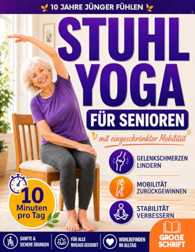 Stuhl-Yoga für Senioren mit eingeschränkter Mobilität: 10 Jahre jünger fühlen, Stürzen vorbeugen, Steifheit lindern & unabhängig bleiben | 10-Minuten-Routinen für Balance, Kraft & Gewichtsabnahme