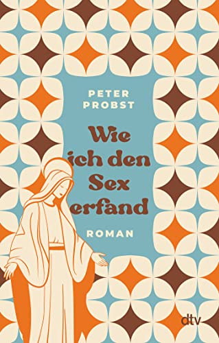 Wie ich den Sex erfand: Roman (Peter Gillitzer, Band 1)