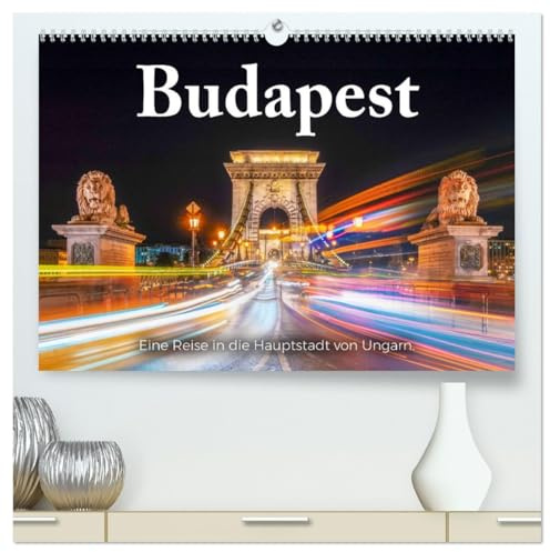 Budapest - Eine Reise in die Hauptstadt von Ungarn. (hochwertiger Premium Wandkalender 2026 DIN A2 quer), Kunstdruck in Hochglanz: Erleben Sie Budapest so wie noch nie zuvor! (CALVENDO Orte)