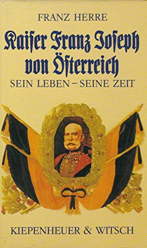 Kaiser Franz Joseph von Österreich. Sein Leben - seine Zeit