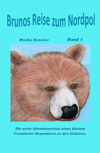 Bärenstarke Abenteuerreisen / Brunos Reise zum Nordpol: Band 1 - Die erste Abenteuerreise eines kleinen Frankfurter Braunbären zu den Eisbären. Altersempfehlung ab 3 Jahre.