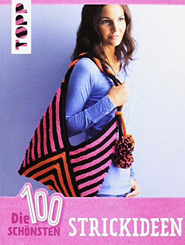 Die 100 schönsten Strickideen: Die kunterbunte Ideensammlung für echte Strickfans
