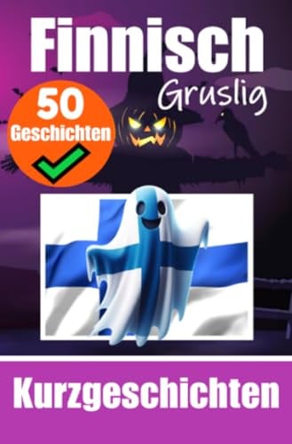 50 kurze Gruselgeschichten auf Finnisch: Eine zweisprachige Reise auf Deutsch und Finnisch: Gespenstische Erzählungen auf Deutsch und Finnisch | ... durch kurze Gruselgeschichten erlernen