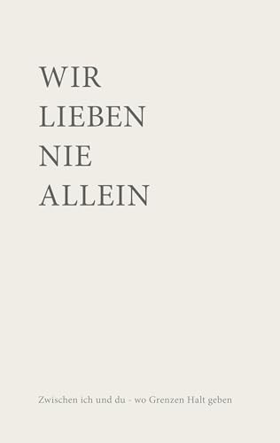 Wir lieben nie allein: Zwischen ICH und DU wo Grenzen Halt geben