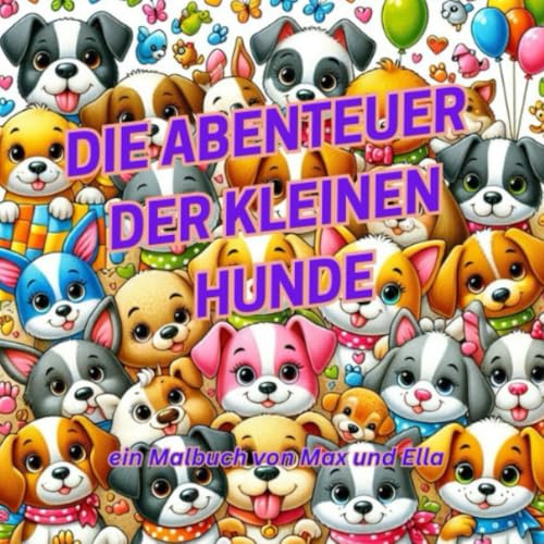 Die Abenteuer der kleinen Hunde: ein Malbuch von Max und Ella
