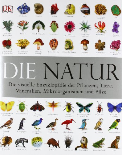 Die Natur: Die visuelle Enzyklopädie der Pflanzen, Tiere, Mineralien, Mikroorganismen und Pilze: Die visuelle Enzyklopädie der Pflanzen, Tiere, ... und Pilze. Hrsg.: Smithsonian Institution
