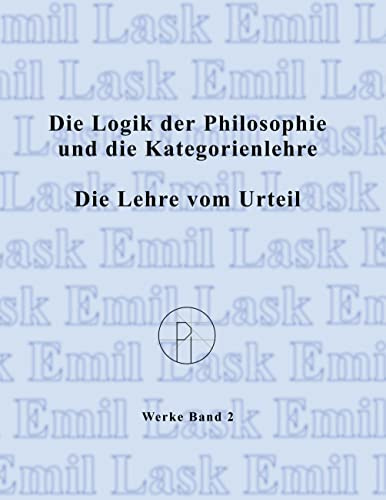 Sämtliche Werke 2. Die Logik der Philosophie und die Kategorienlehre / Die Lehre vom Urteil: Sämtliche Werke Band 2 (Emil Lask, Sämtliche Werke)