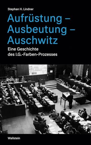 Aufrüstung – Ausbeutung – Auschwitz: Eine Geschichte des I.G.-Farben-Prozesses
