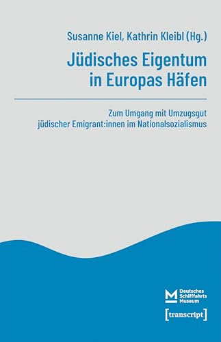 Jüdisches Eigentum in Europas Häfen: Zum Umgang mit Umzugsgut jüdischer Emigrant:innen im Nationalsozialismus (Tagungsberichte des Deutschen Schifffahrtsmuseums)