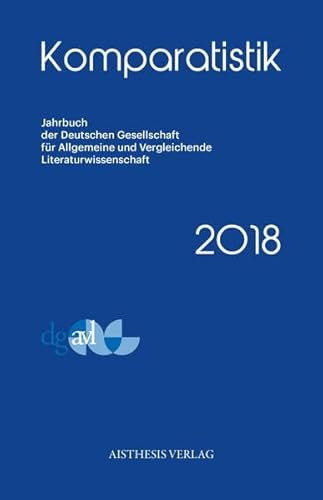 Komparatistik 2018 (Komparatistik / Jahrbuch der Deutschen Gesellschaft für Allgemeine und Vergleichende Literaturwissenschaft)