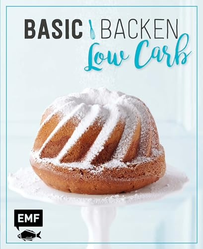 Basic Backen – Low Carb: Grundlagen & Rezepte für Kuchen, Torten und Desserts mit wenig Zucker und Kohlenhydraten