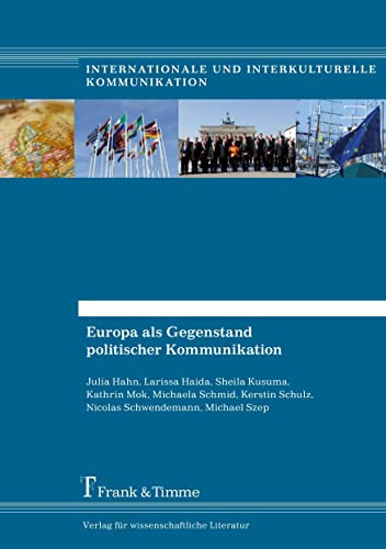 Europa als Gegenstand politischer Kommunikation: Eine Fallstudie zur deutschen EU-Ratspräsidentschaft (Internationale und Interkulturelle Kommunikation)