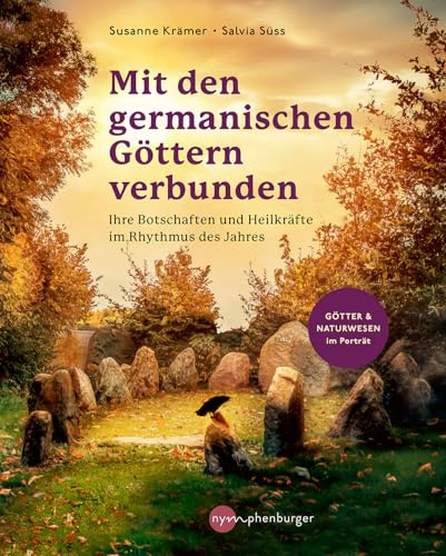 Mit den germanischen Göttern verbunden: Botschaften und Heilkräfte im Rhythmus des Jahres - Götter und Naturwesen im Porträt