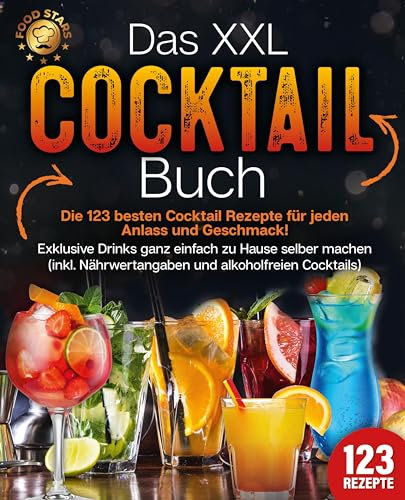 Das XXL Cocktail Buch: Die 123 besten Cocktail Rezepte für jeden Anlass und Geschmack! Exklusive Drinks ganz einfach zu Hause selber machen (inkl. Nährwertangaben und alkoholfreien Cocktails)