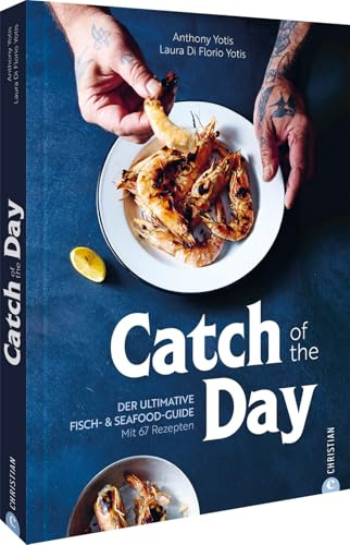 Catch of the Day: Der ultimative Fisch- & Seafood-Guide. Mit 67 Rezepten für frische und köstliche Zubereitungen – entdecke neue Geschmackserlebnisse ... das Kochen von Fisch und Meeresfrüchten!