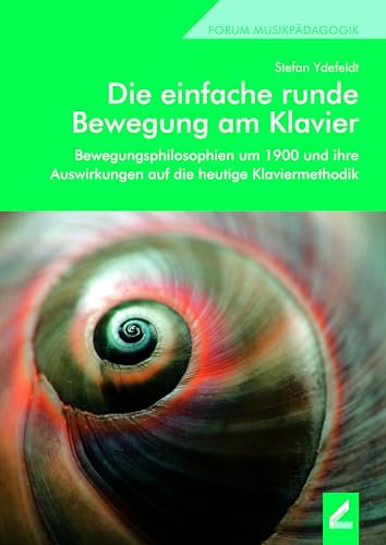 Die einfache runde Bewegung am Klavier: Bewegungsphilosophien um 1900 und ihre Auswirkungen auf die heutige Klaviermethodik (Hallesche Schriften zur Musikpädagogik)