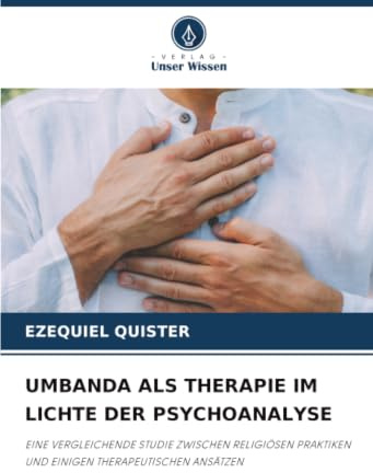 UMBANDA ALS THERAPIE IM LICHTE DER PSYCHOANALYSE: EINE VERGLEICHENDE STUDIE ZWISCHEN RELIGIÖSEN PRAKTIKEN UND EINIGEN THERAPEUTISCHEN ANSÄTZEN
