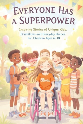 Everyone Has a Superpower: Inspiring Stories of Unique Kids, Disabilities and Everyday Heroes for Children Ages 6–10