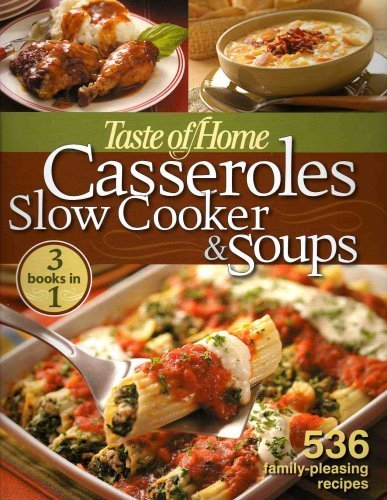 Taste of Home Casseroles Slow Cooker and Soups : 3 Books in 1: 536 Family-Pleasing Recipes