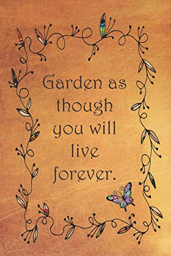 Garden as though you will live forever.: College ruled, lined paper