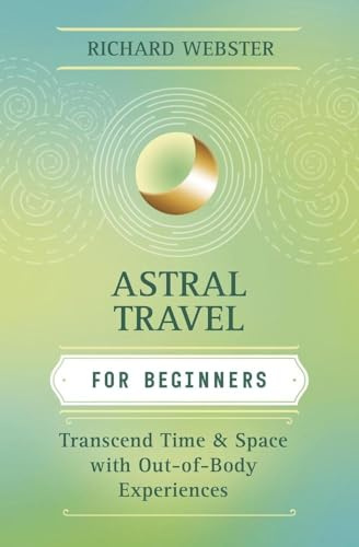 Astral Travel for Beginners: Transcend Time and Space with Out-of-Body Experiences (Llewellyn's For Beginners)