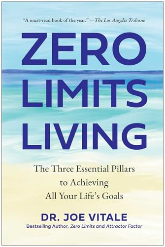 Zero Limits Living: The Three Essential Pillars to Achieving All Your Life's Goals