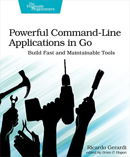 Powerful Command–Line Applications in Go: Build Fast and Maintainable Tools