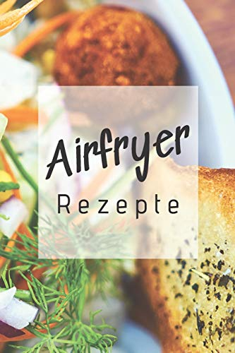 Airfryer Rezepte: Rezeptbuch zum Aufschreiben der besten Rezepte für die Heißluftfritteuse | Low Carb | Low Fat | Fettarm