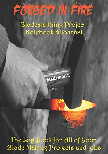 Bladesmith -- Forged in Fire: Bladesmithing Project Notebook & Journal The Log Book for All of Your Blade Making Projects and Jobs
