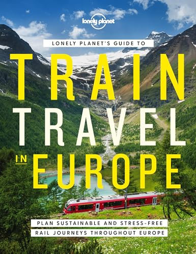 Lonely Planet's Guide to Train Travel in Europe: Detailed Itineraries | Planning Maps | Tips & Advice | Plan Sustainable and Stress-free Journeys Throughout Europe