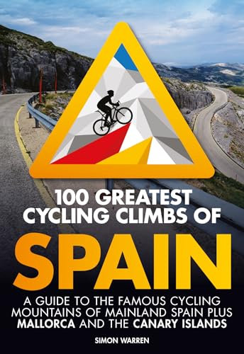 100 Greatest Cycling Climbs of Spain: A Guide to the Famous Cycling Mountains of Mainland Spain Plus Mallorca and the Canary Islands