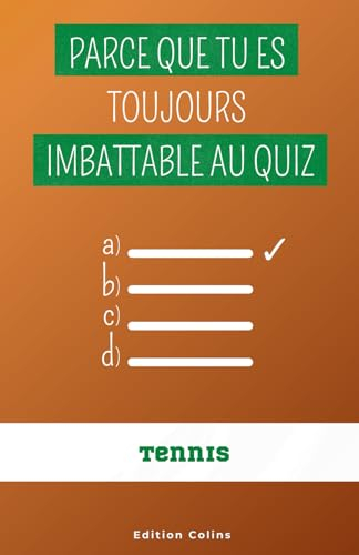 Parce que tu es toujours imbattable au quiz - Spécial Tennis: Questions à choix multiple et humoristiques pour adulte, tout en apprenant des choses incroyables, méconnues et insolites (Les bons quiz)
