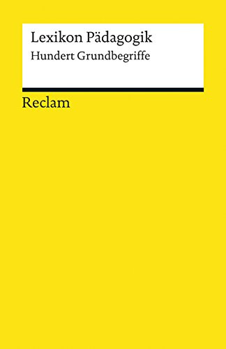 Lexikon Pädagogik. Hundert Grundbegriffe: Erläuterungen; Erziehungsfragen; Bildung (Reclams Universal-Bibliothek)